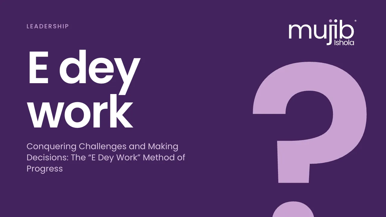 Cover: E dey work, with a giant question mark. Conquering Challenges and Making Decisions: The “E Dey Work” Method of Progress.